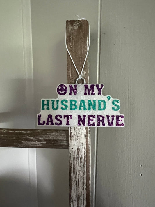 On my husband’s last nerve